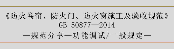 防火卷簾、防火門、防火窗施工及驗收規(guī)范- 功能調(diào)試、一般規(guī)定-700