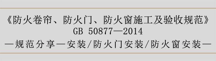 防火卷簾、防火門、防火窗施工及驗收規(guī)范- 安裝、火門安裝、防火窗安裝-700